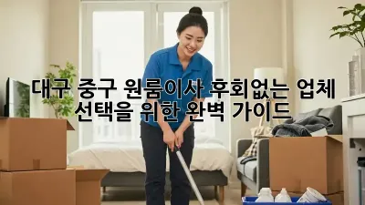 대구 중구 원룸이사? 후회없는 업체 선택을 위한 완벽 가이드!